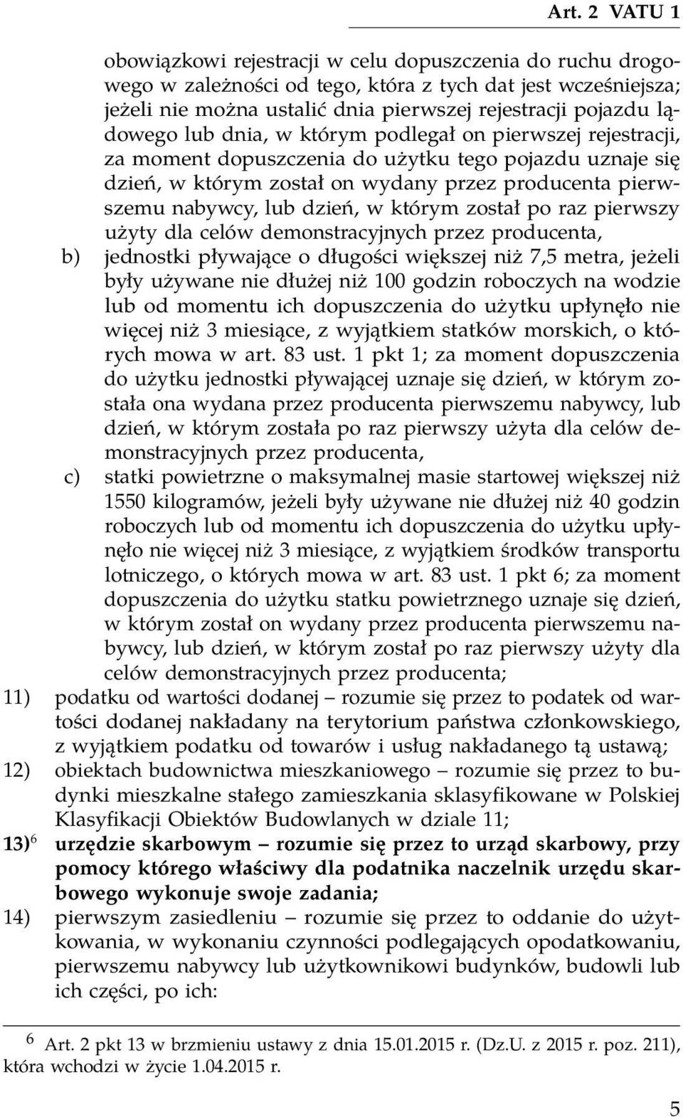 dzień, w którym został po raz pierwszy użyty dla celów demonstracyjnych przez producenta, b) jednostki pływające o długości większej niż 7,5 metra, jeżeli były używane nie dłużej niż 100 godzin