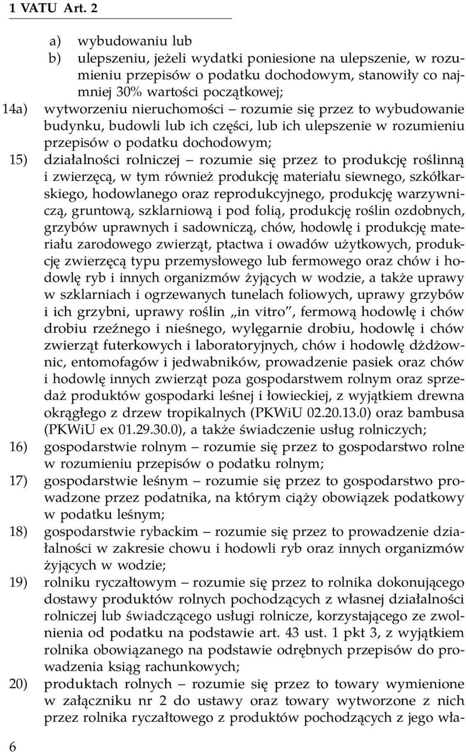 nieruchomości rozumie się przez to wybudowanie budynku, budowli lub ich części, lub ich ulepszenie w rozumieniu przepisów o podatku dochodowym; 15) działalności rolniczej rozumie się przez to