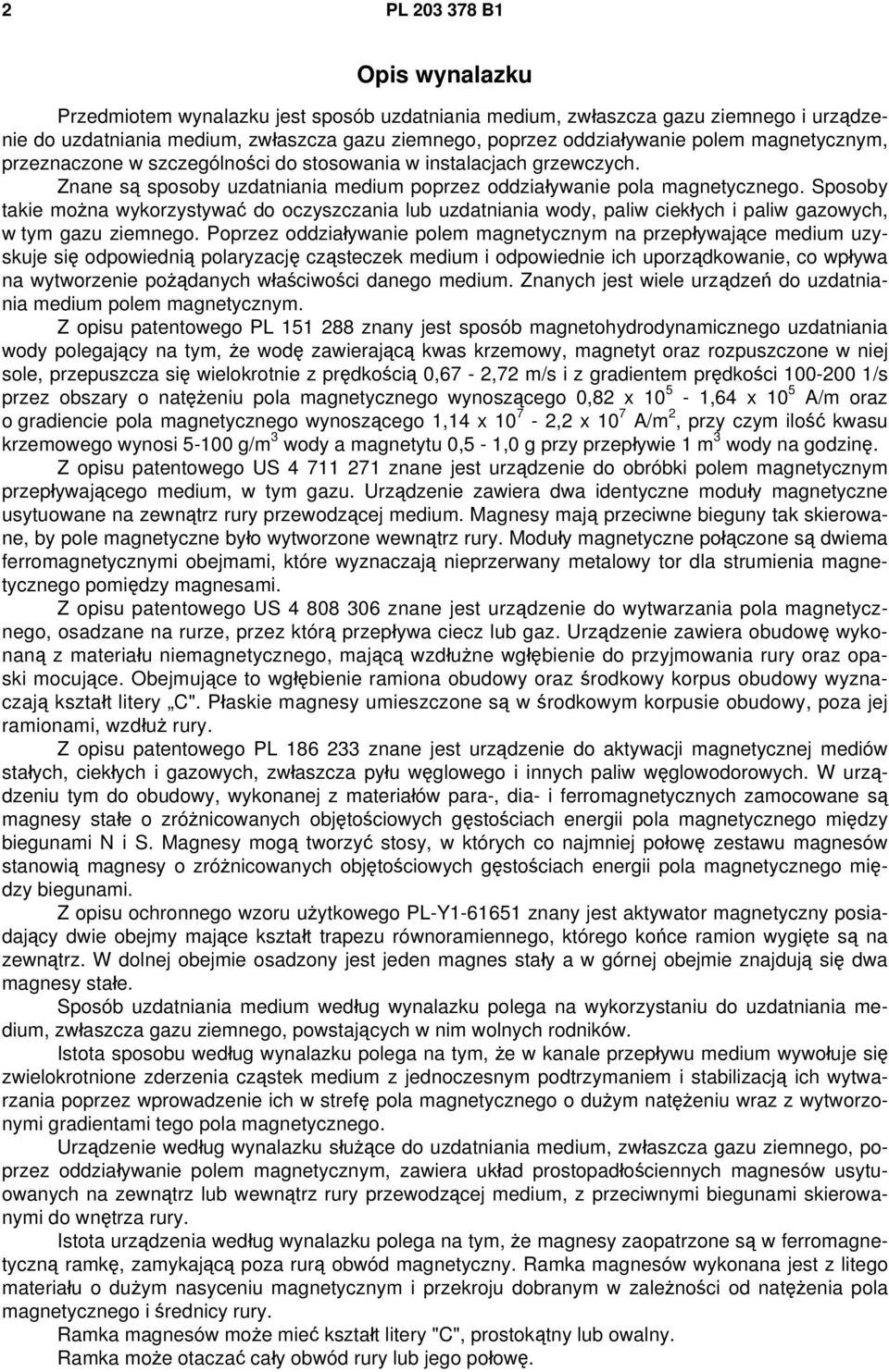 Sposoby takie można wykorzystywać do oczyszczania lub uzdatniania wody, paliw ciekłych i paliw gazowych, w tym gazu ziemnego.