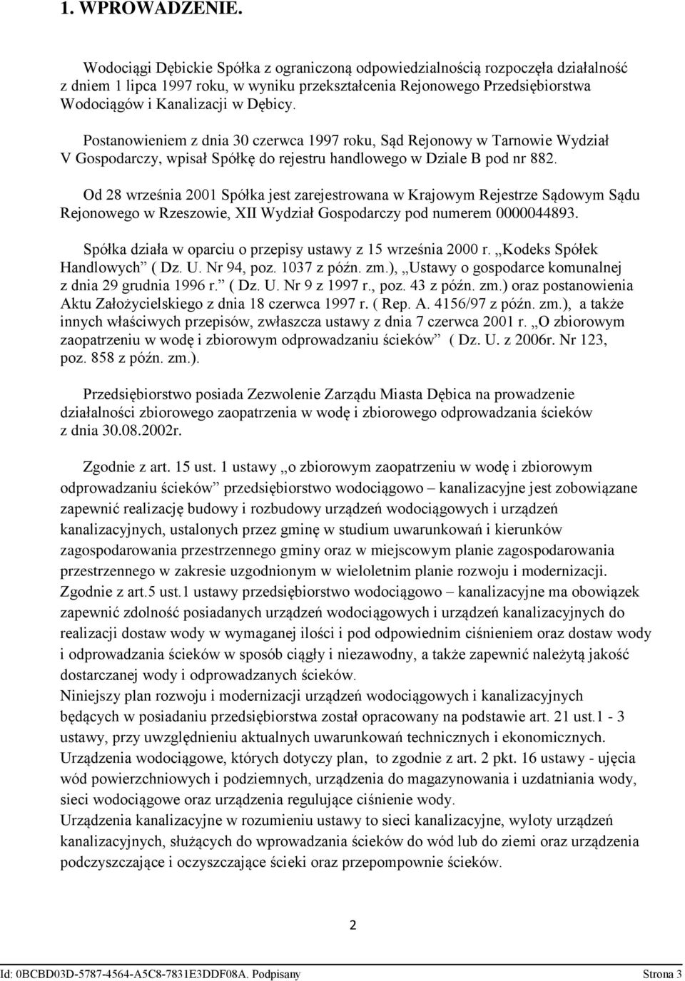 Postanowieniem z dnia 30 czerwca 1997 roku, Sąd Rejonowy w Tarnowie Wydział V Gospodarczy, wpisał Spółkę do rejestru handlowego w Dziale B pod nr 882.