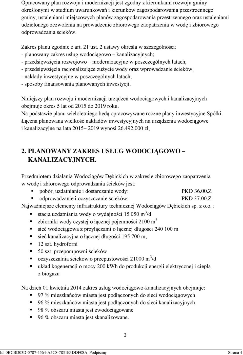 2 ustawy określa w szczególności: - planowany zakres usług wodociągowo kanalizacyjnych; - przedsięwzięcia rozwojowo modernizacyjne w poszczególnych latach; - przedsięwzięcia racjonalizujące zużycie