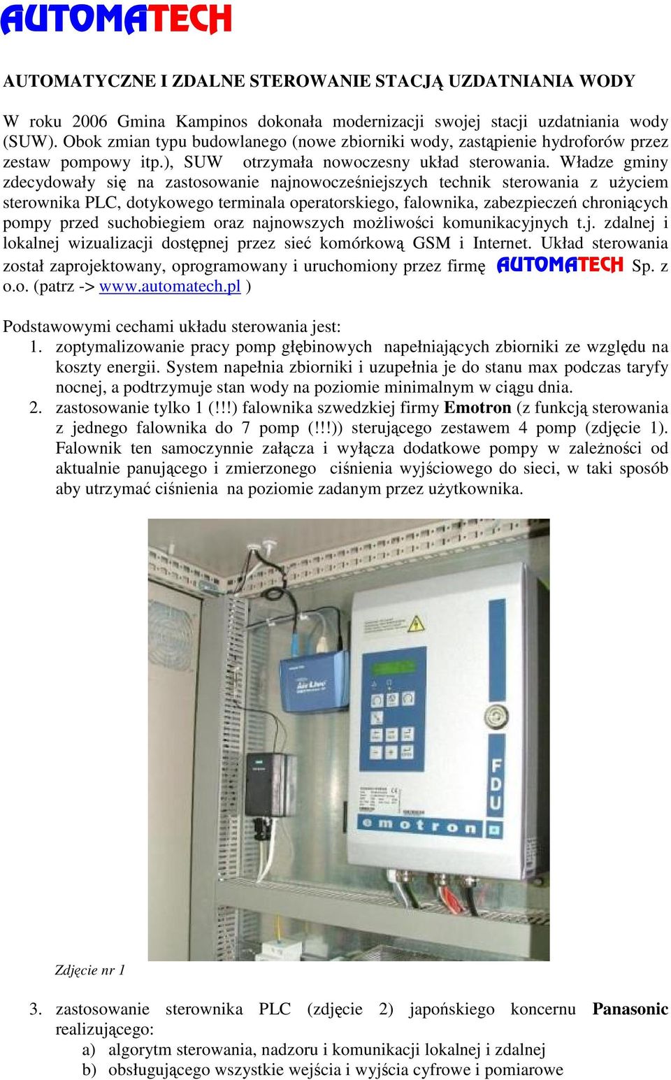 Władze gminy zdecydowały si na zastosowanie najnowoczeniejszych technik sterowania z uyciem sterownika PLC, dotykowego terminala operatorskiego, falownika, zabezpiecze chronicych pompy przed