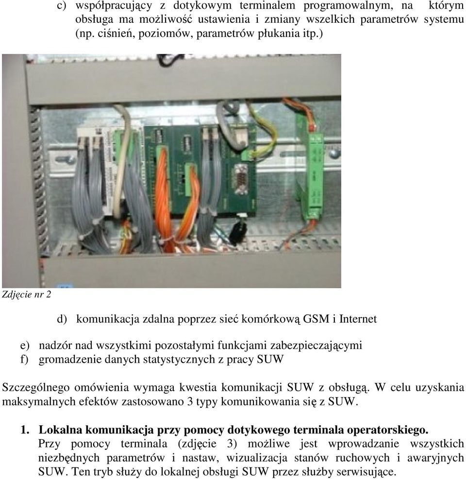 omówienia wymaga kwestia komunikacji SUW z obsług. W celu uzyskania maksymalnych efektów zastosowano 3 typy komunikowania si z SUW. 1.