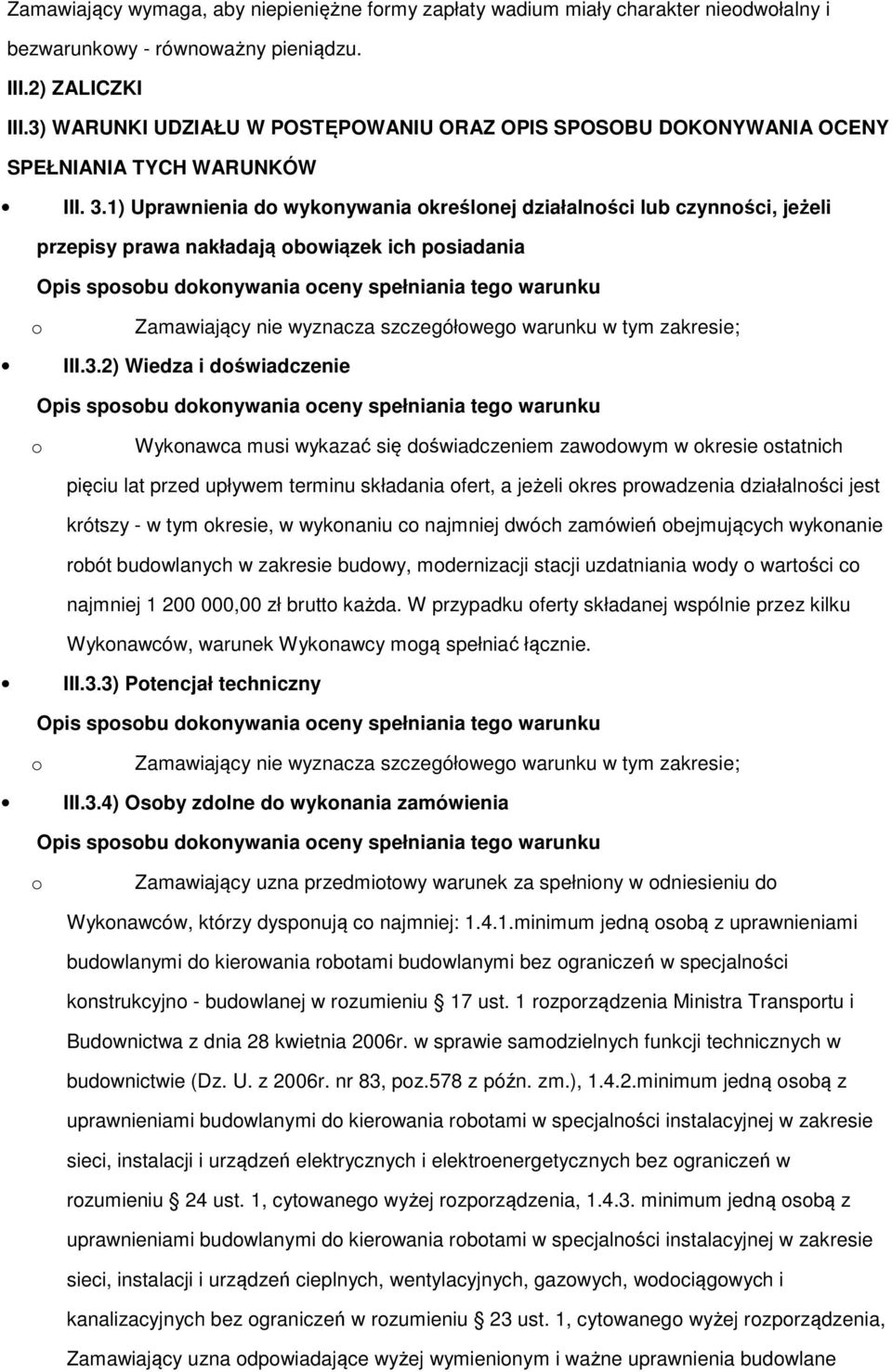 1) Uprawnienia d wyknywania kreślnej działalnści lub czynnści, jeżeli przepisy prawa nakładają bwiązek ich psiadania Zamawiający nie wyznacza szczegółweg warunku w tym zakresie; III.3.