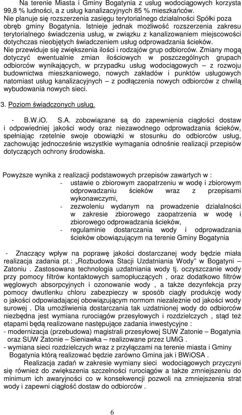 Istnieje jednak możliwość rozszerzenia zakresu terytorialnego świadczenia usług, w związku z kanalizowaniem miejscowości dotychczas nieobjętych świadczeniem usług odprowadzania ścieków.