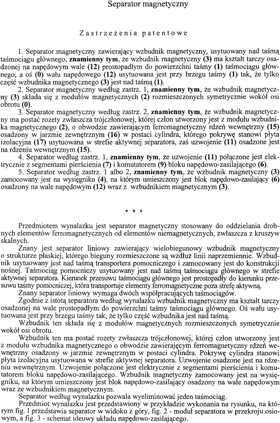 prostopadłym do powierzchni taśmy (1) taśmociągu głównego; a oś (0) wału napędowego (12) usytuowana jest przy brzegu taśmy (1) tak, że tylko część wzbudnika magnetycznego (3) jest nad taśmą (1). 2.