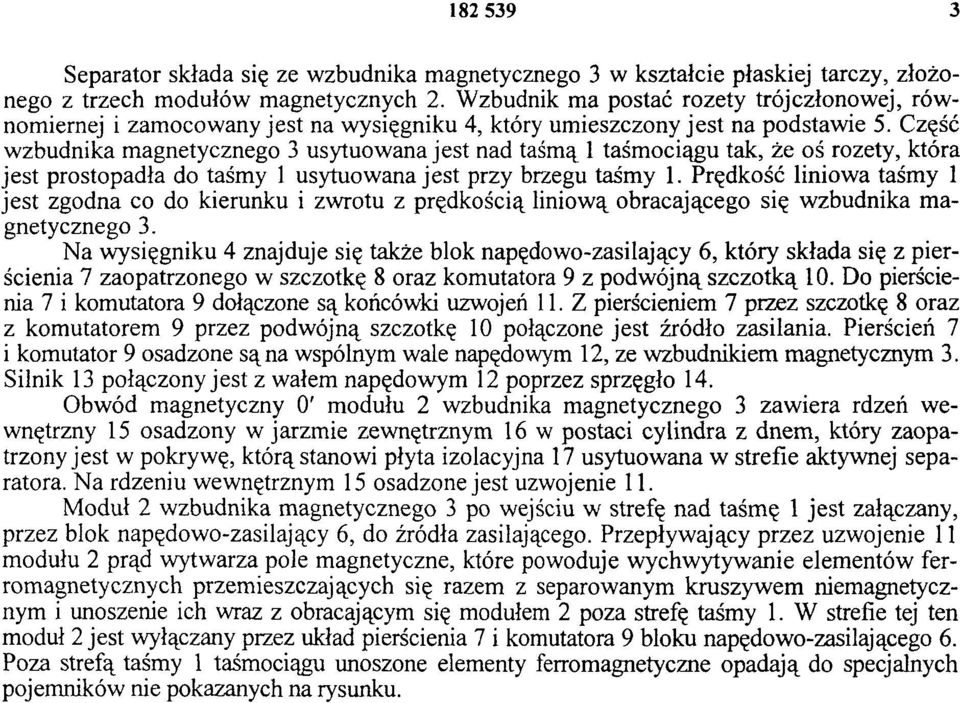 Część wzbudnika magnetycznego 3 usytuowana jest nad taśmą 1 taśmociągu tak, że oś rozety, która jest prostopadła do taśmy 1 usytuowana jest przy brzegu taśmy 1.