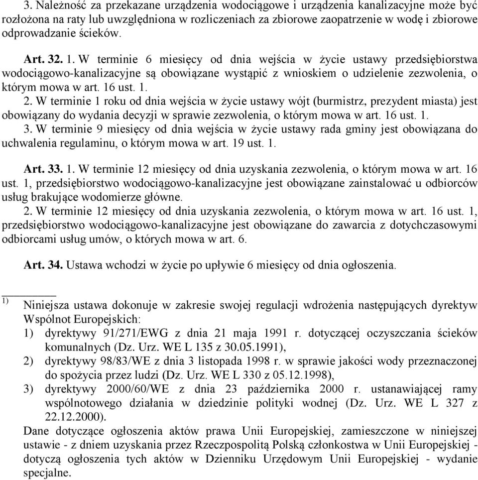 16 ust. 1. 2. W terminie 1 roku od dnia wejścia w życie ustawy wójt (burmistrz, prezydent miasta) jest obowiązany do wydania decyzji w sprawie zezwolenia, o którym mowa w art. 16 ust. 1. 3.
