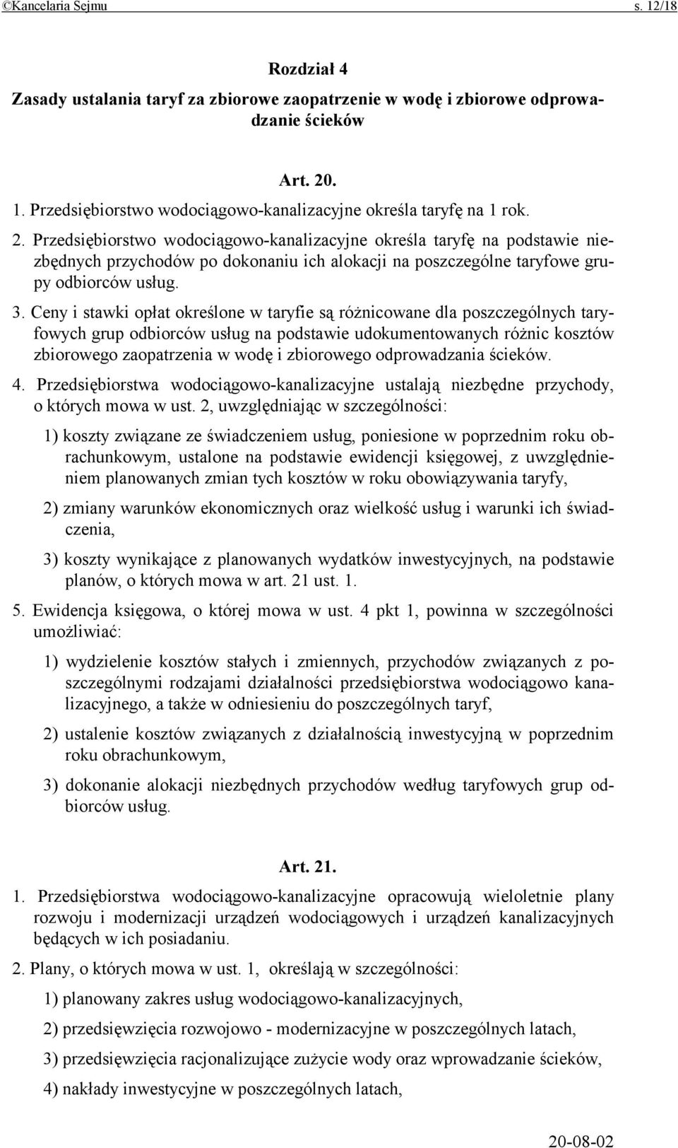 Ceny i stawki opłat określone w taryfie są różnicowane dla poszczególnych taryfowych grup odbiorców usług na podstawie udokumentowanych różnic kosztów zbiorowego zaopatrzenia w wodę i zbiorowego