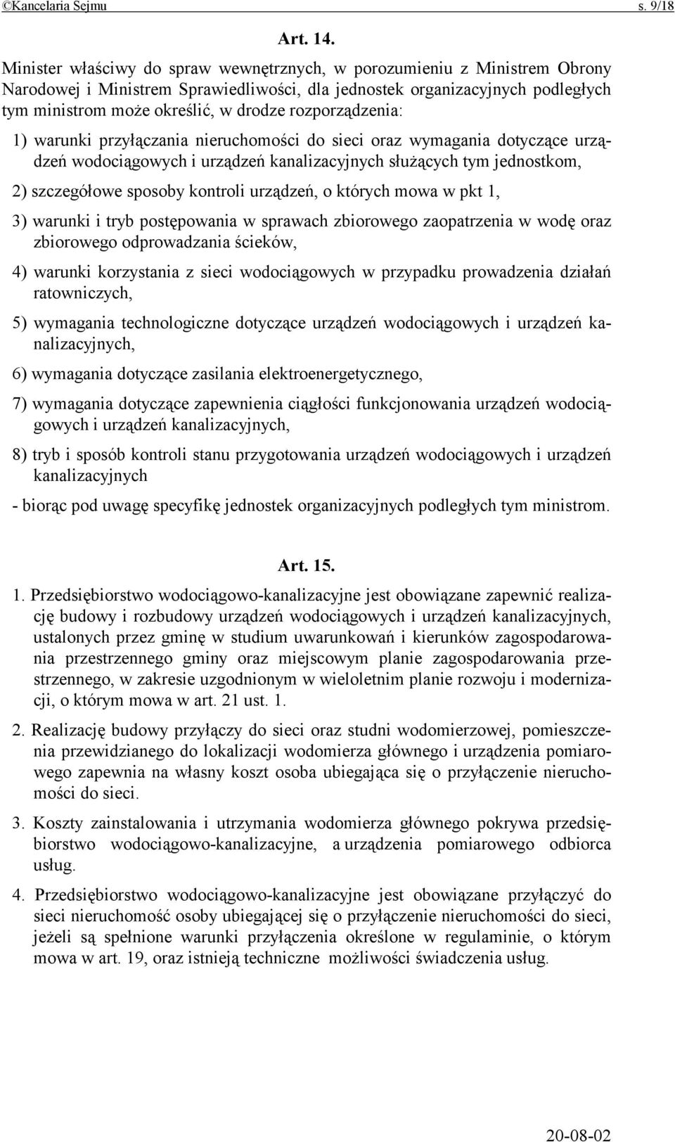 rozporządzenia: 1) warunki przyłączania nieruchomości do sieci oraz wymagania dotyczące urządzeń wodociągowych i urządzeń kanalizacyjnych służących tym jednostkom, 2) szczegółowe sposoby kontroli