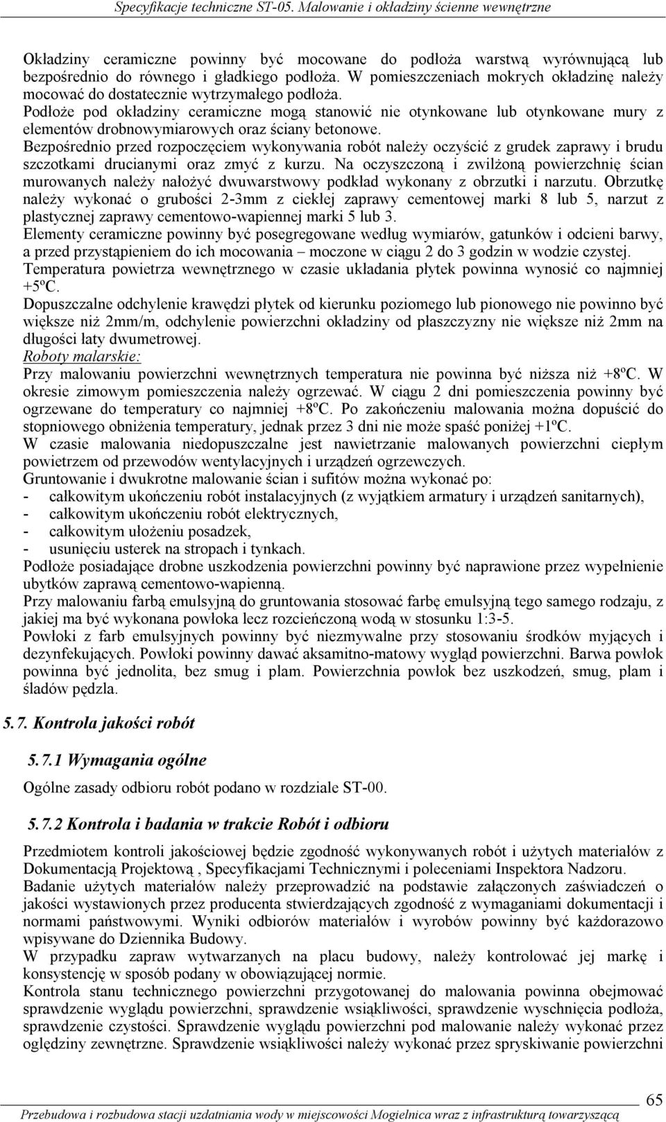 Podłoże pod okładziny ceramiczne mogą stanowić nie otynkowane lub otynkowane mury z elementów drobnowymiarowych oraz ściany betonowe.