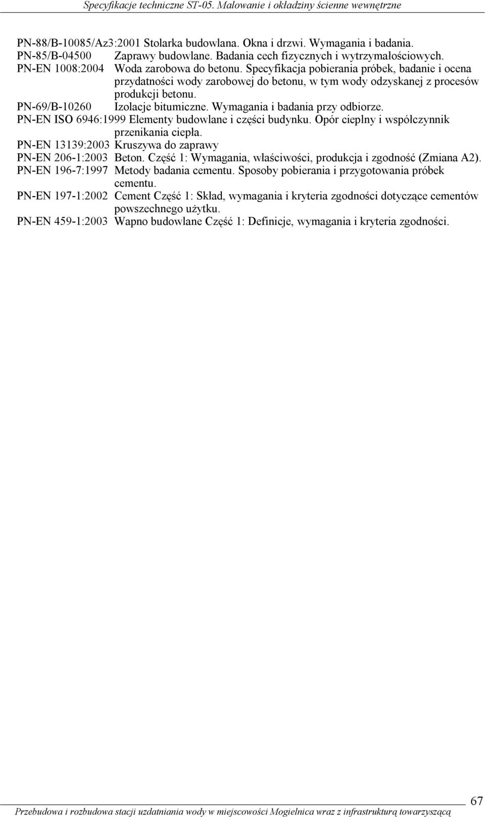 Wymagania i badania przy odbiorze. PN-EN ISO 6946:1999 Elementy budowlane i części budynku. Opór cieplny i współczynnik przenikania ciepła. PN-EN 13139:2003 Kruszywa do zaprawy PN-EN 206-1:2003 Beton.