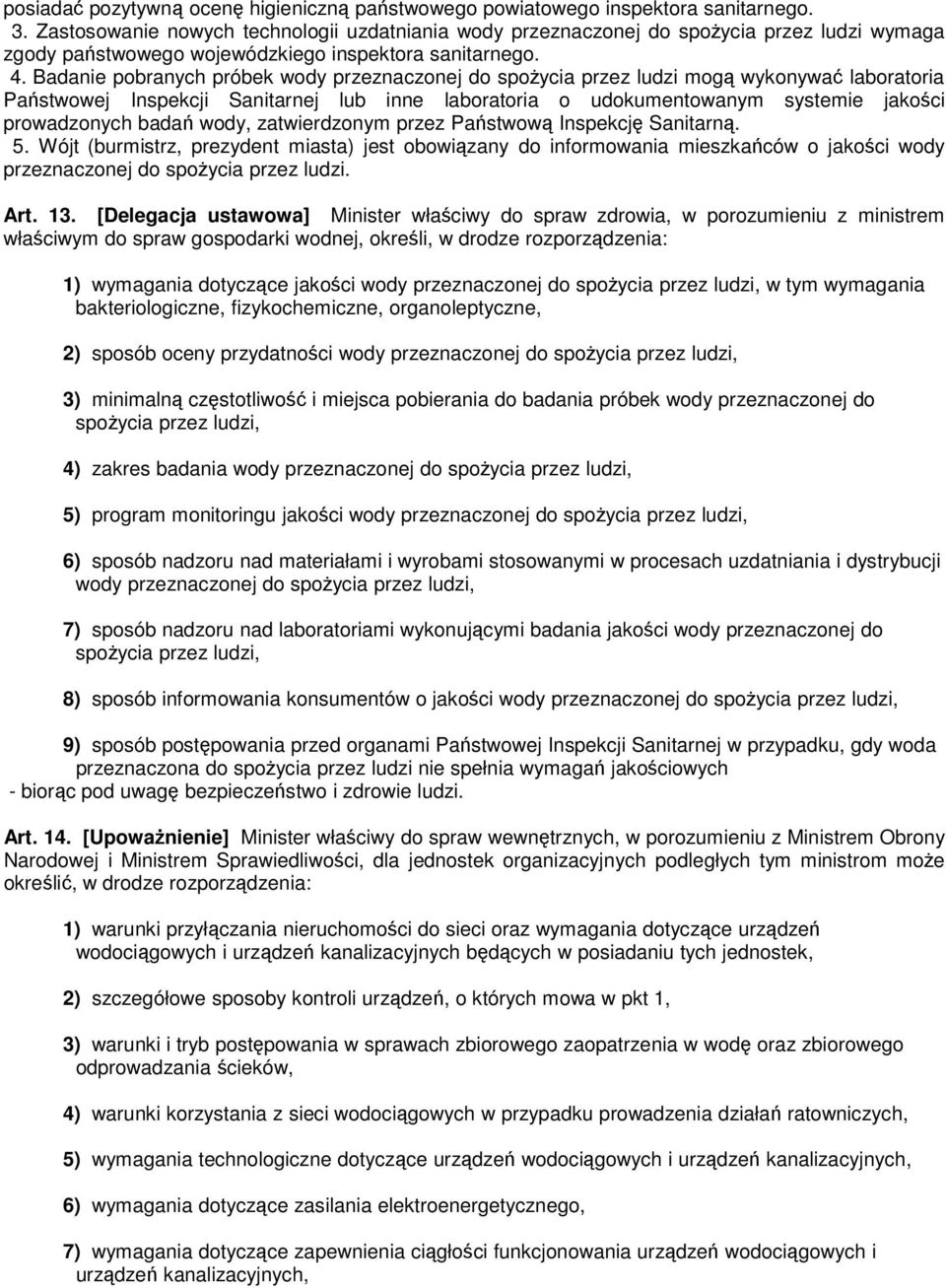 Badanie pobranych próbek wody przeznaczonej do spożycia przez ludzi mogą wykonywać laboratoria Państwowej Inspekcji Sanitarnej lub inne laboratoria o udokumentowanym systemie jakości prowadzonych