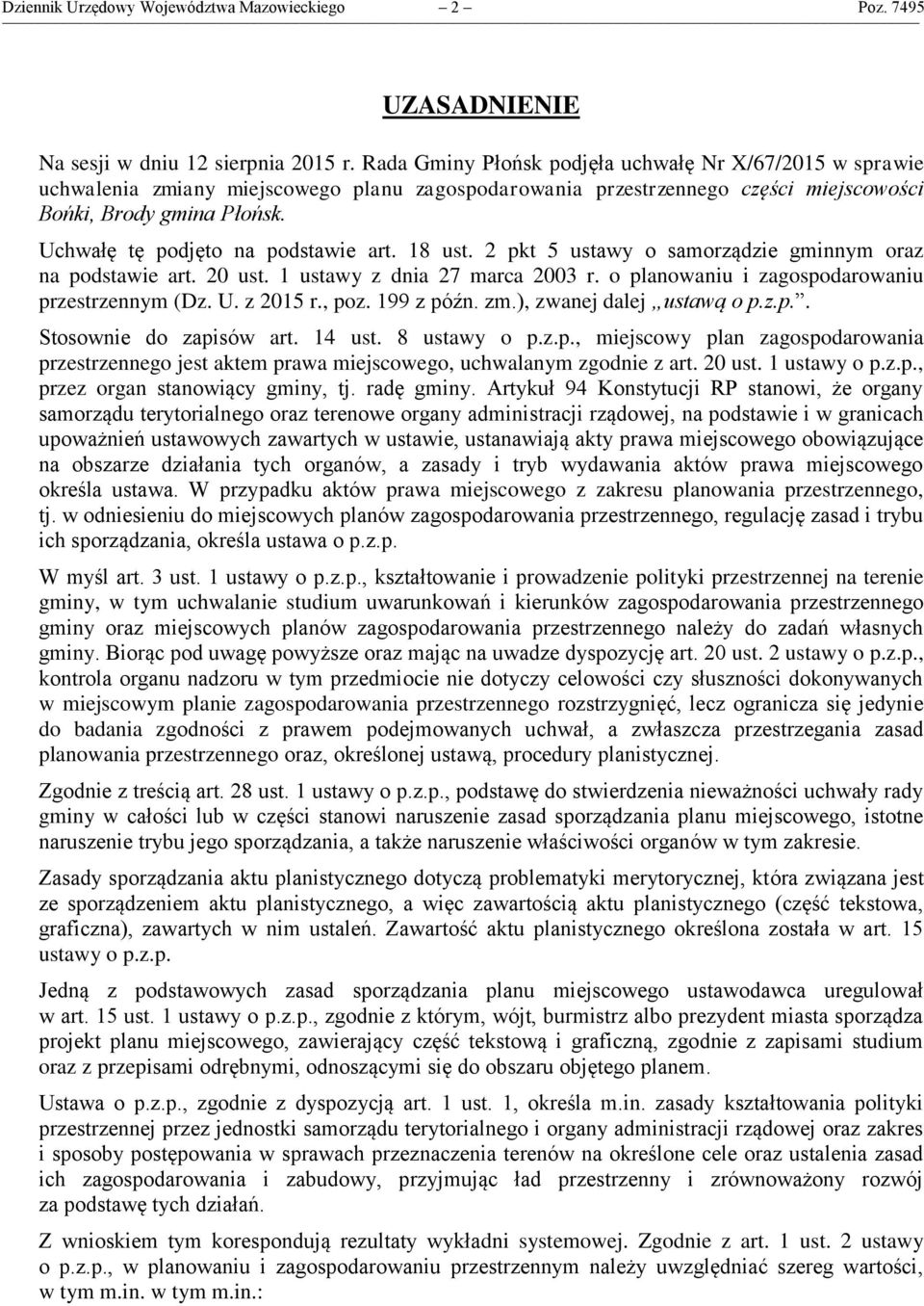 Uchwałę tę podjęto na podstawie art. 18 ust. 2 pkt 5 ustawy o samorządzie gminnym oraz na podstawie art. 20 ust. 1 ustawy z dnia 27 marca 2003 r. o planowaniu i zagospodarowaniu przestrzennym (Dz. U.