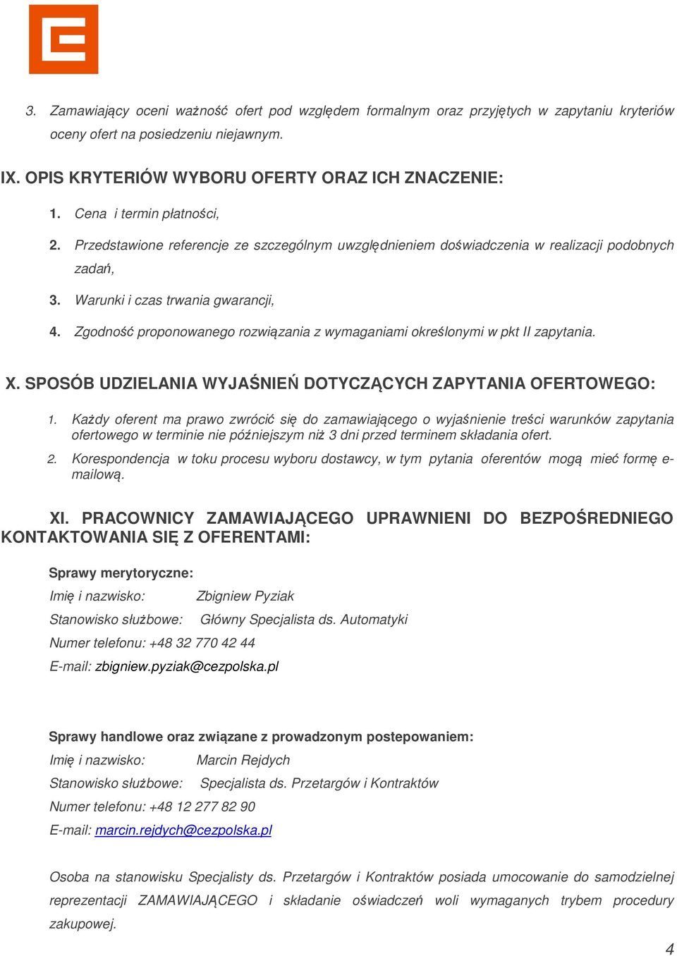 Zgodność proponowanego rozwiązania z wymaganiami określonymi w pkt II zapytania. X. SPOSÓB UDZIELANIA WYJAŚNIEŃ DOTYCZĄCYCH ZAPYTANIA OFERTOWEGO: 1.