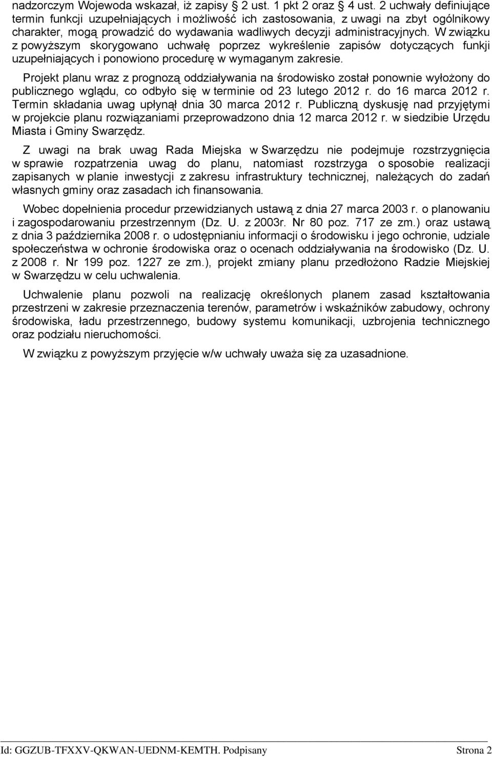 W związku z powyższym skorygowano uchwałę poprzez wykreślenie zapisów dotyczących funkji uzupełniających i ponowiono procedurę w wymaganym zakresie.