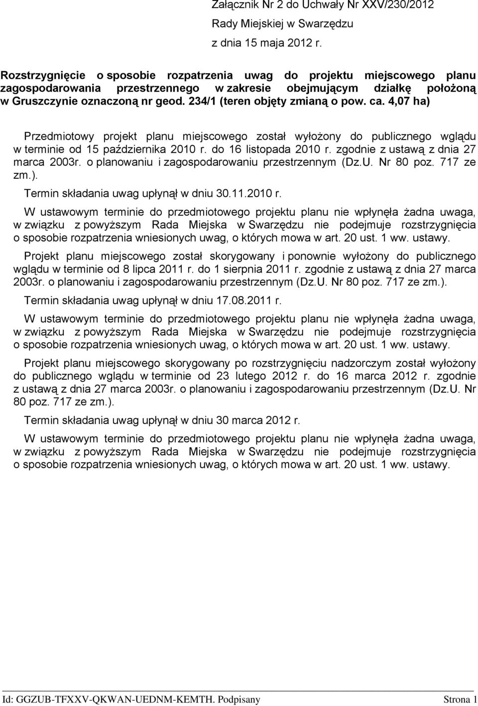 234/1 (teren objęty zmianą o pow. ca. 4,07 ha) Przedmiotowy projekt planu miejscowego został wyłożony do publicznego wglądu w terminie od 15 października 2010 r. do 16 listopada 2010 r.