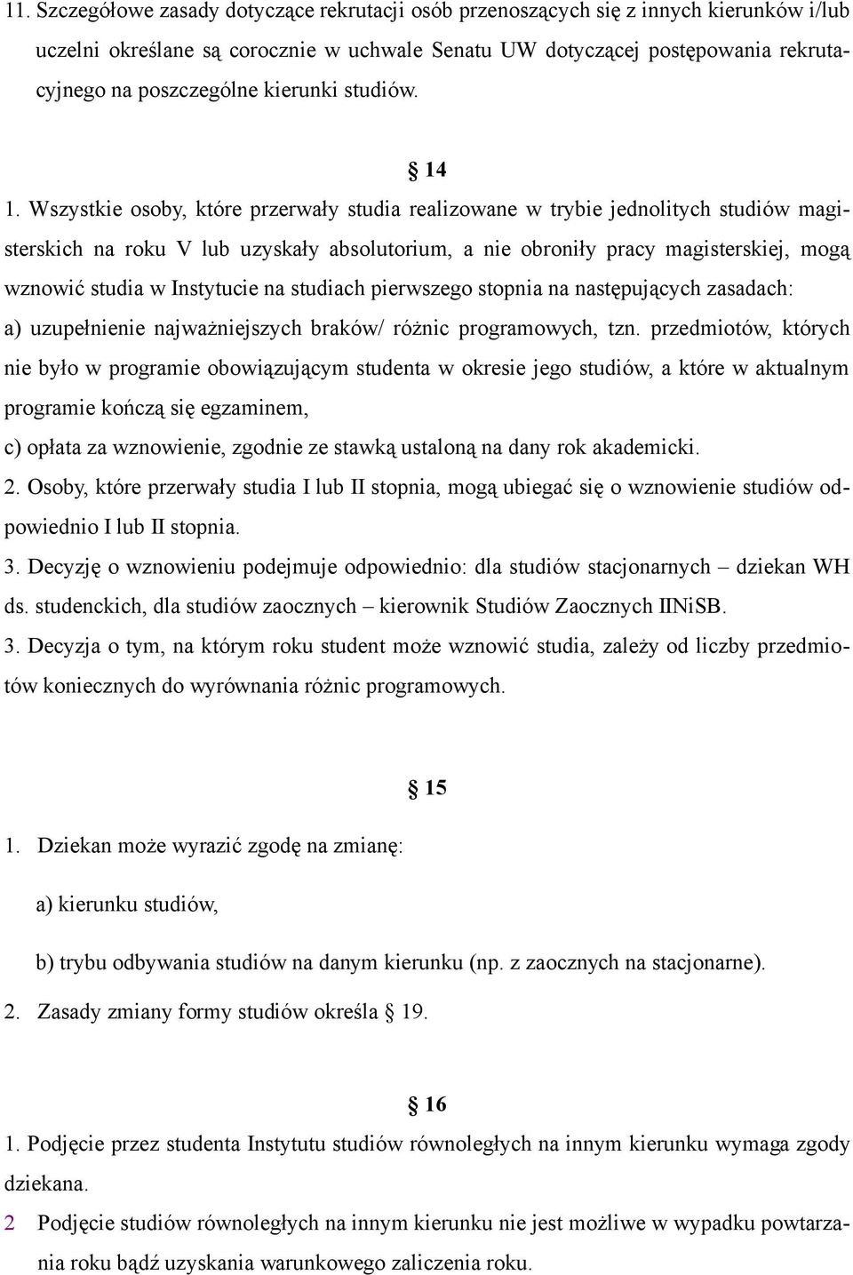 Wszystkie osoby, które przerwały studia realizowane w trybie jednolitych studiów magisterskich na roku V lub uzyskały absolutorium, a nie obroniły pracy magisterskiej, mogą wznowić studia w