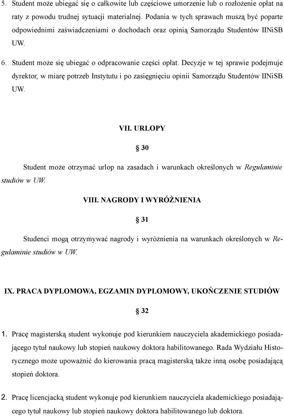 Decyzje w tej sprawie podejmuje dyrektor, w miarę potrzeb Instytutu i po zasięgnięciu opinii Samorządu Studentów IINiSB UW. VII.