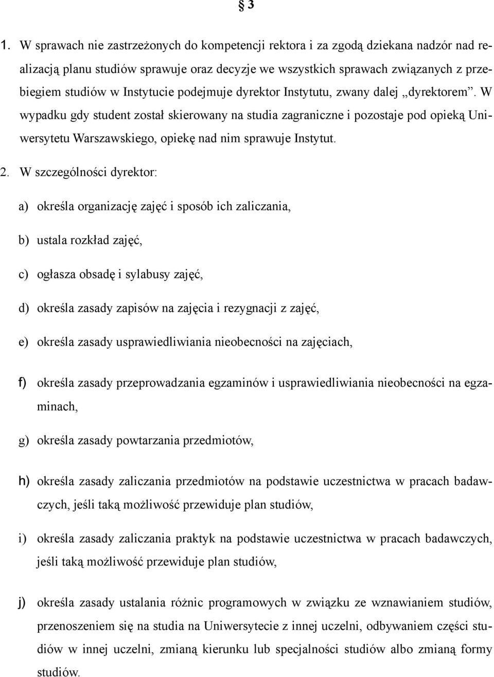 W wypadku gdy student został skierowany na studia zagraniczne i pozostaje pod opieką Uniwersytetu Warszawskiego, opiekę nad nim sprawuje Instytut. 2.