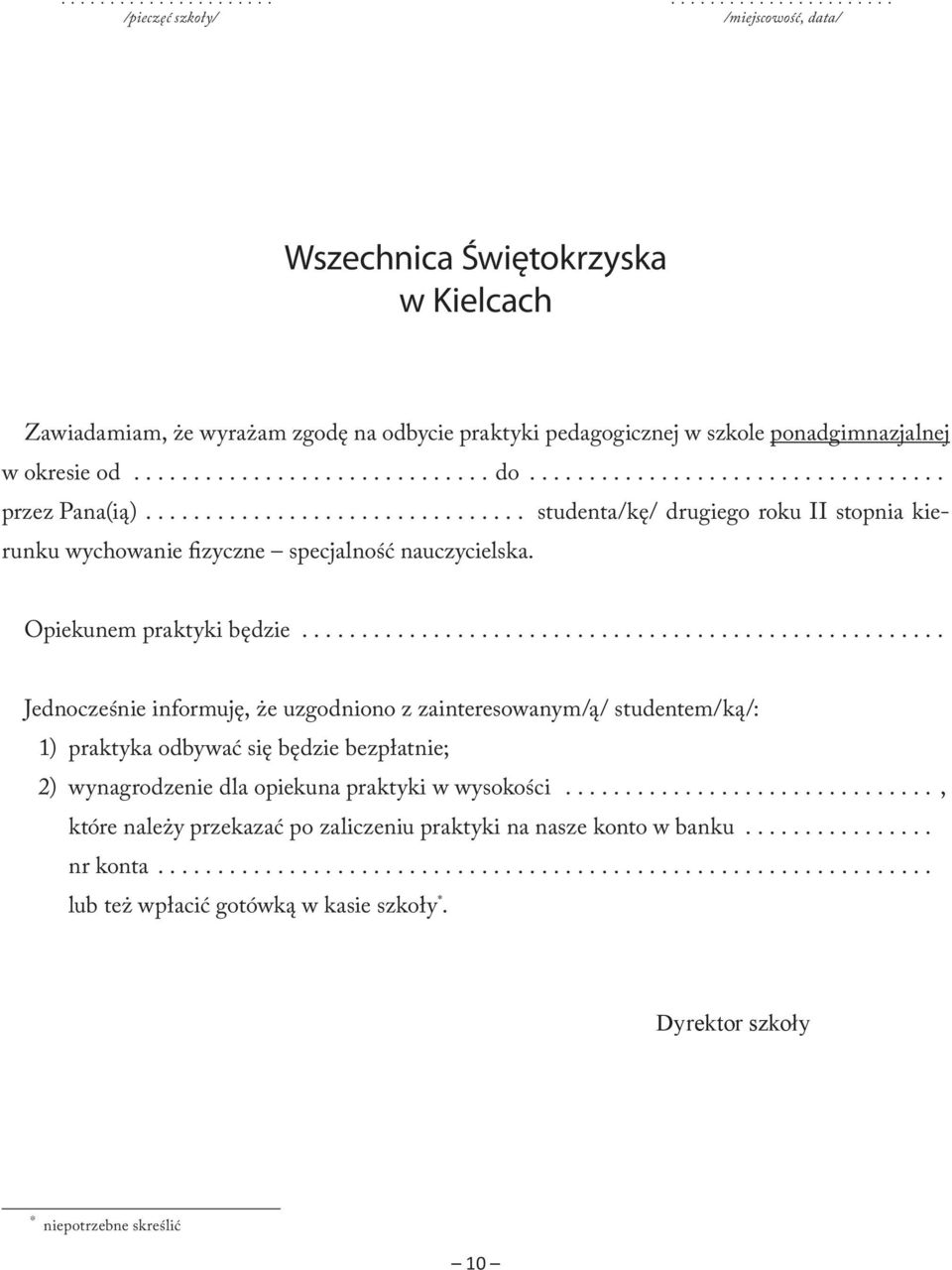 Opiekunem praktyki będzie...................................................... Jednocześnie informuję, że uzgodniono z zainteresowanym/ą/ studentem/ką/: 1) praktyka odbywać się będzie bezpłatnie; 2) wynagrodzenie dla opiekuna praktyki w wysokości.
