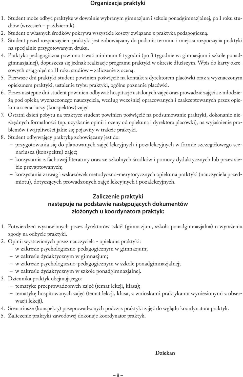 Student przed rozpoczęciem praktyki jest zobowiązany do podania terminu i miejsca rozpoczęcia praktyki na specjalnie przygotowanym druku. 4.