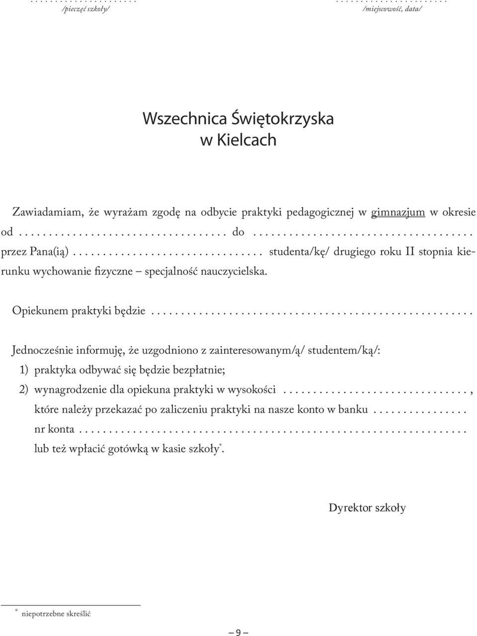 Opiekunem praktyki będzie...................................................... Jednocześnie informuję, że uzgodniono z zainteresowanym/ą/ studentem/ką/: 1) praktyka odbywać się będzie bezpłatnie; 2) wynagrodzenie dla opiekuna praktyki w wysokości.