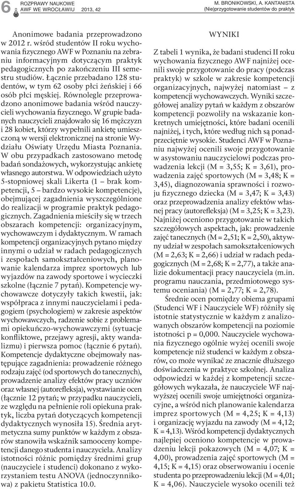 Łącznie przebadano 128 studentów, w tym 62 osoby płci żeńskiej i 66 osób płci męskiej. Równolegle przeprowadzono anonimowe badania wśród nauczycieli wychowania fizycznego.