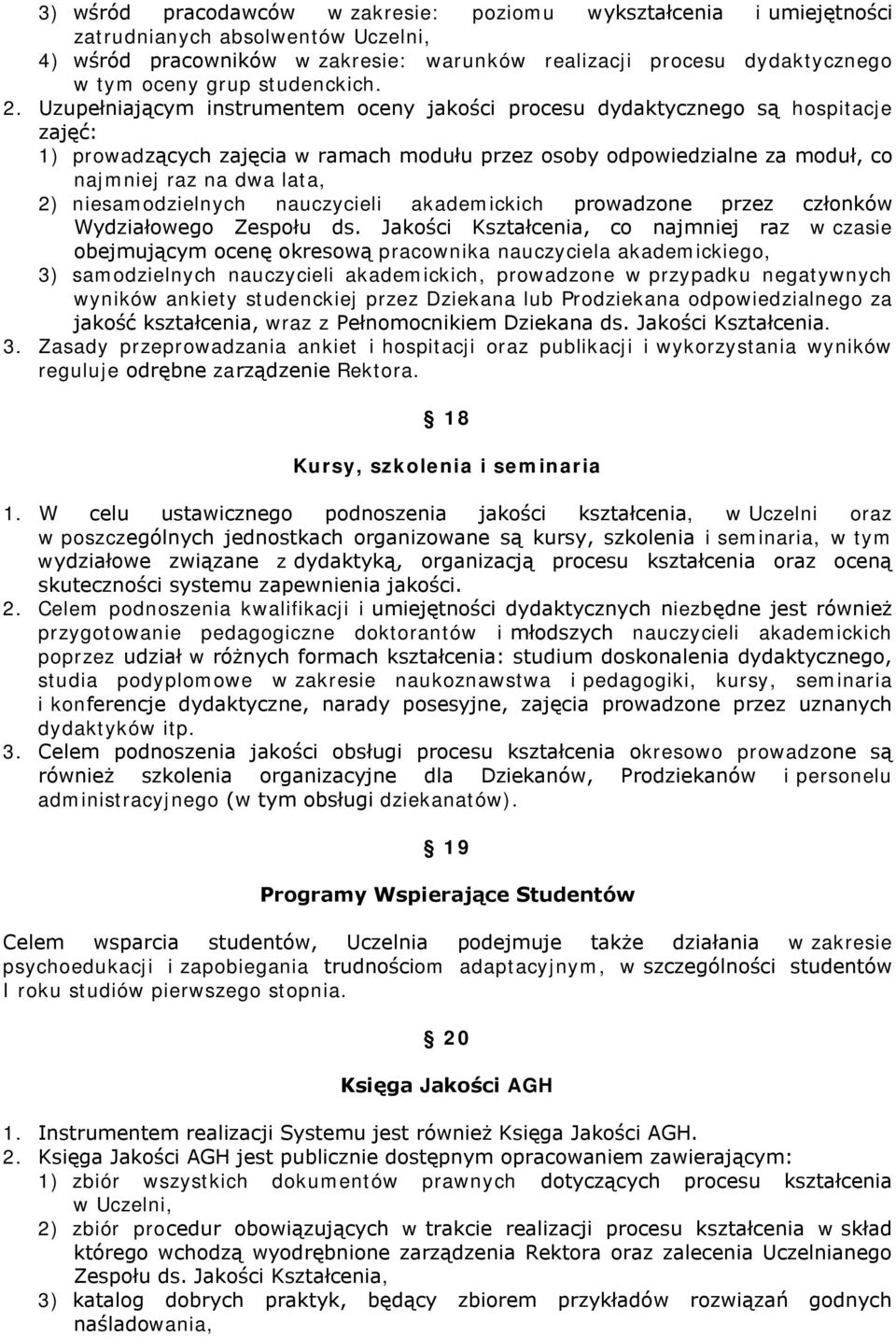 Uzupełniającym instrumentem oceny jakości procesu dydaktycznego są hospitacje zajęć: 1) prowadzących zajęcia w ramach modułu przez osoby odpowiedzialne za moduł, co najmniej raz na dwa lata, 2)