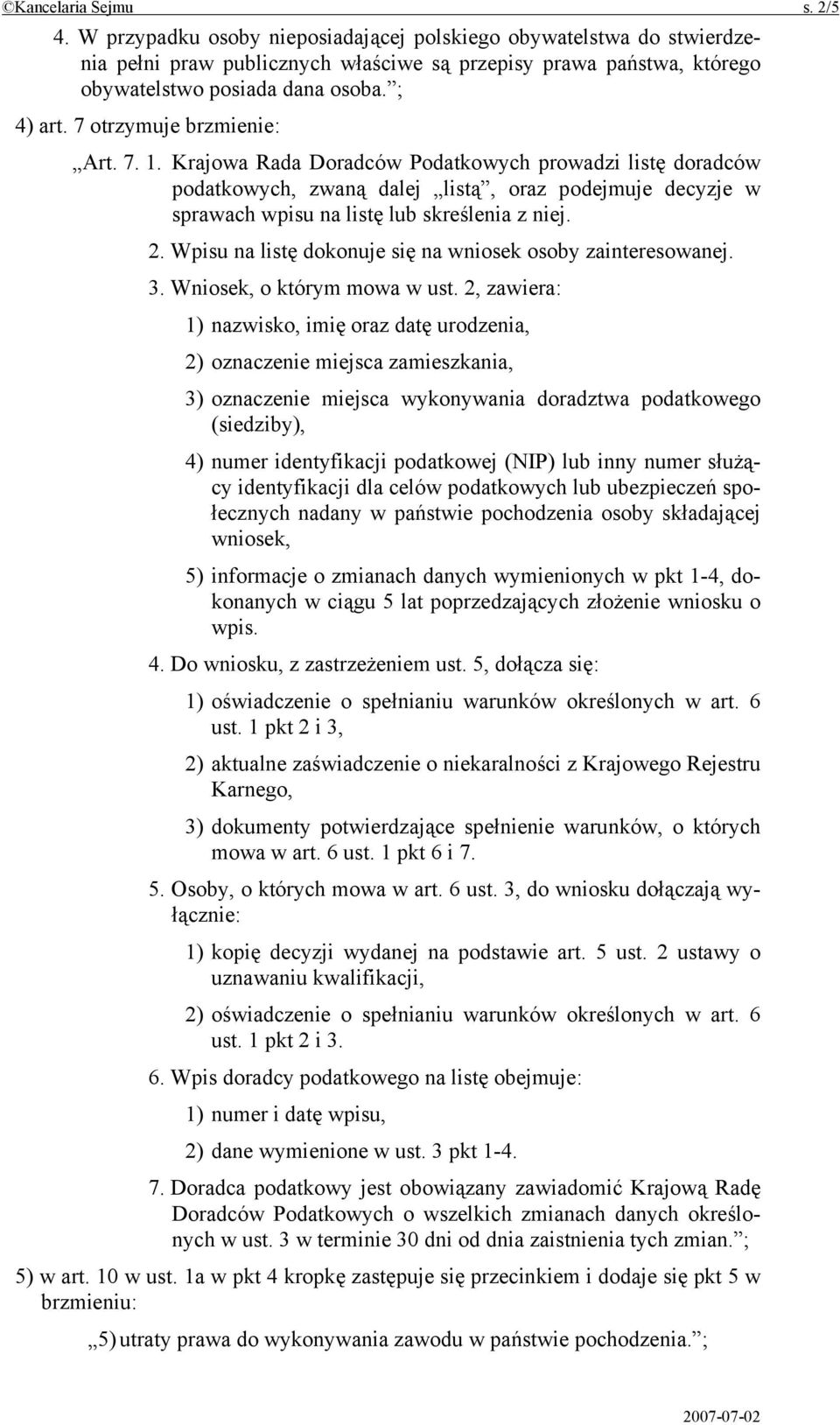 Krajowa Rada Doradców Podatkowych prowadzi listę doradców podatkowych, zwaną dalej listą, oraz podejmuje decyzje w sprawach wpisu na listę lub skreślenia z niej. 2.