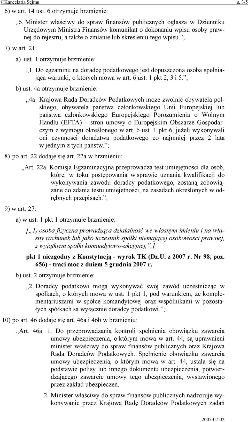 ; 7) w art. 21: a) ust. 1 otrzymuje brzmienie: 1. Do egzaminu na doradcę podatkowego jest dopuszczona osoba spełniająca warunki, o których mowa w art. 6 ust. 1 pkt 2, 3 i 5., b) ust.