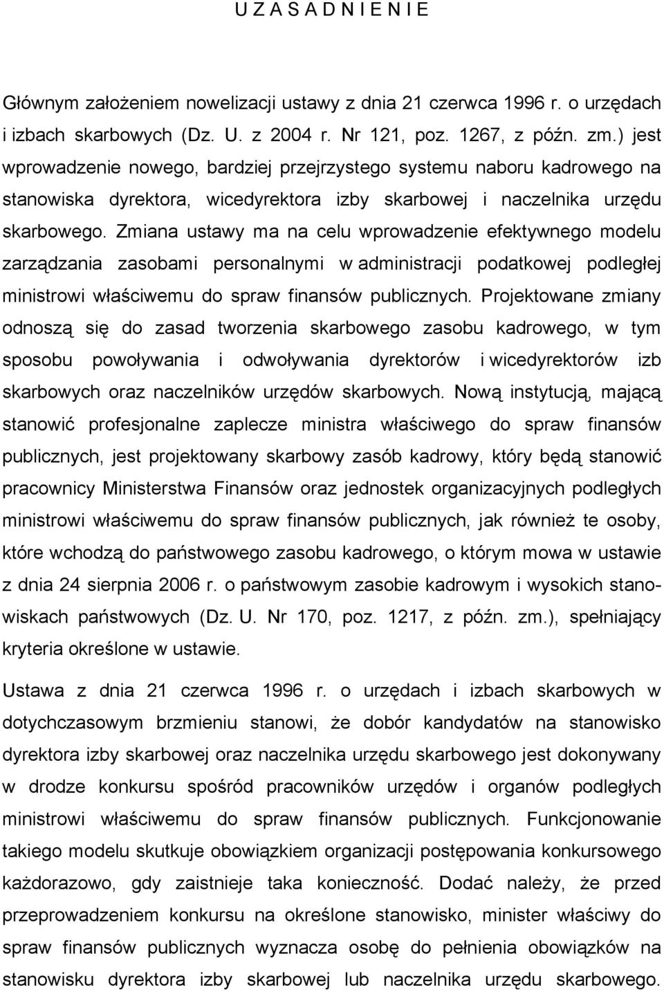Zmiana ustawy ma na celu wprowadzenie efektywnego modelu zarządzania zasobami personalnymi w administracji podatkowej podległej ministrowi właściwemu do spraw finansów publicznych.