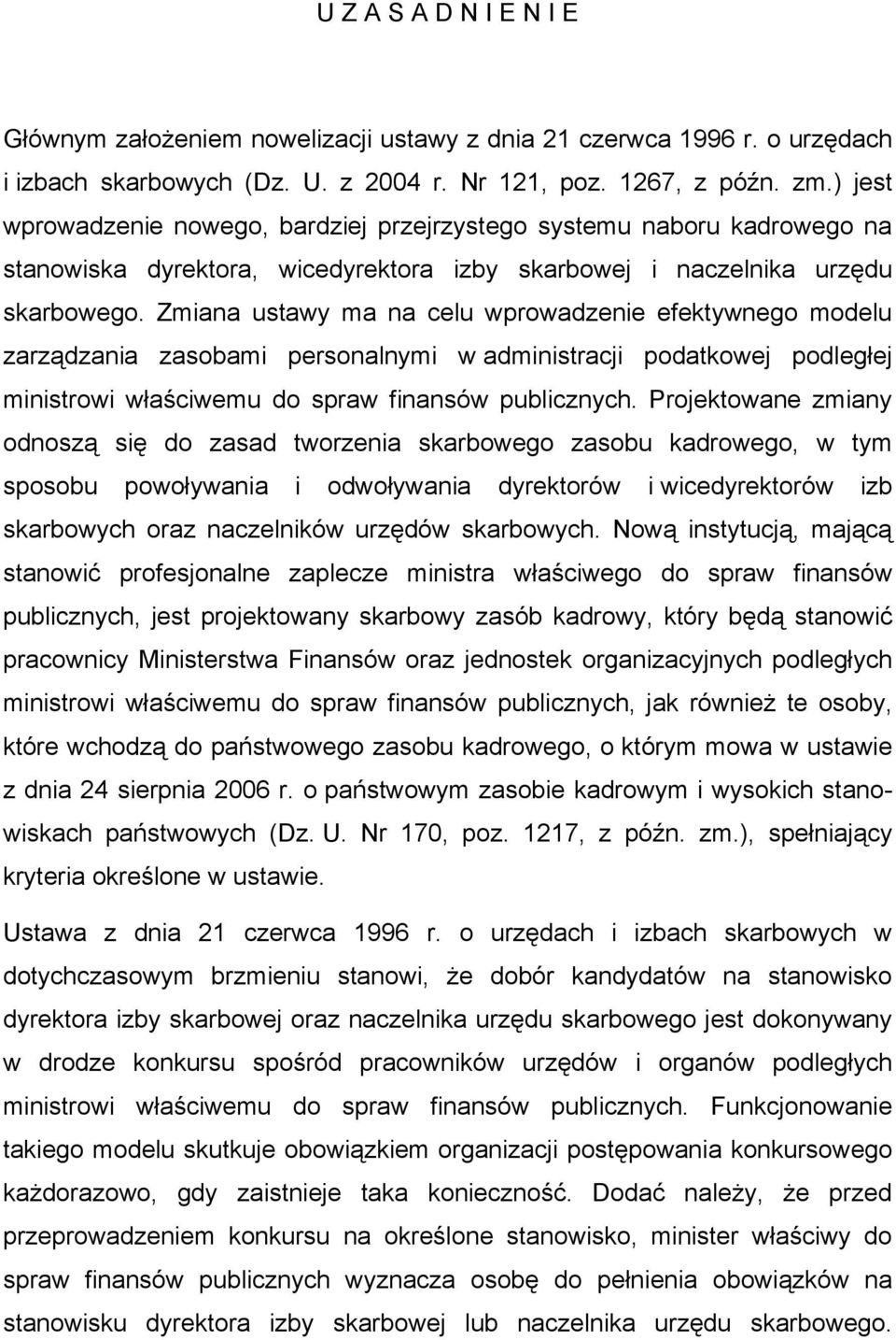 Zmiana ustawy ma na celu wprowadzenie efektywnego modelu zarządzania zasobami personalnymi w administracji podatkowej podległej ministrowi właściwemu do spraw finansów publicznych.