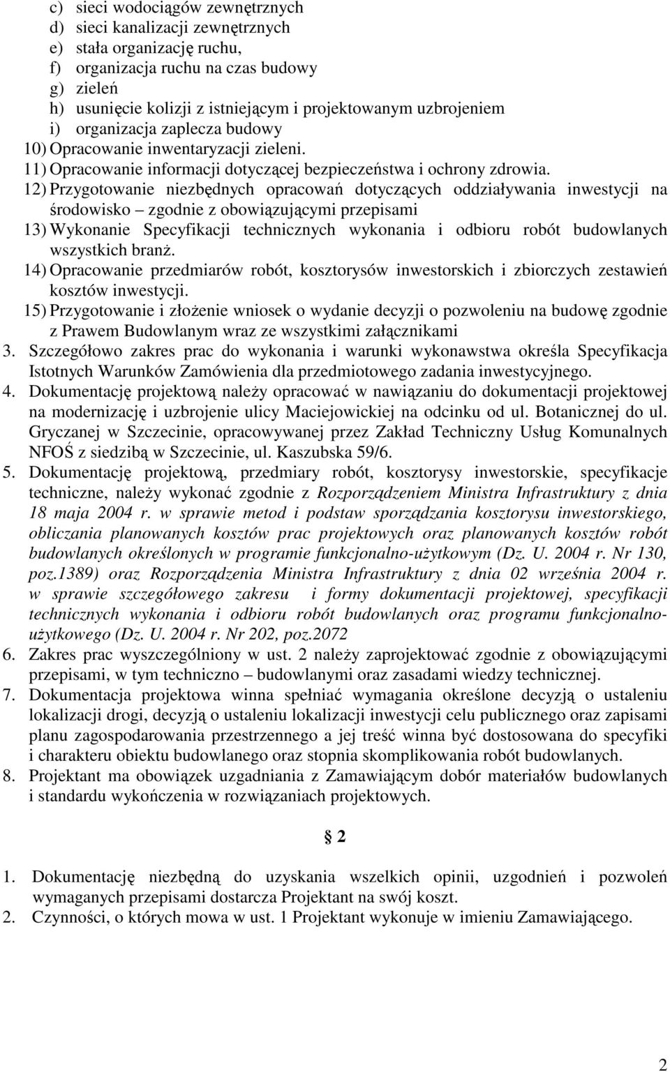 12) Przygotowanie niezbędnych opracowań dotyczących oddziaływania inwestycji na środowisko zgodnie z obowiązującymi przepisami 13) Wykonanie Specyfikacji technicznych wykonania i odbioru robót