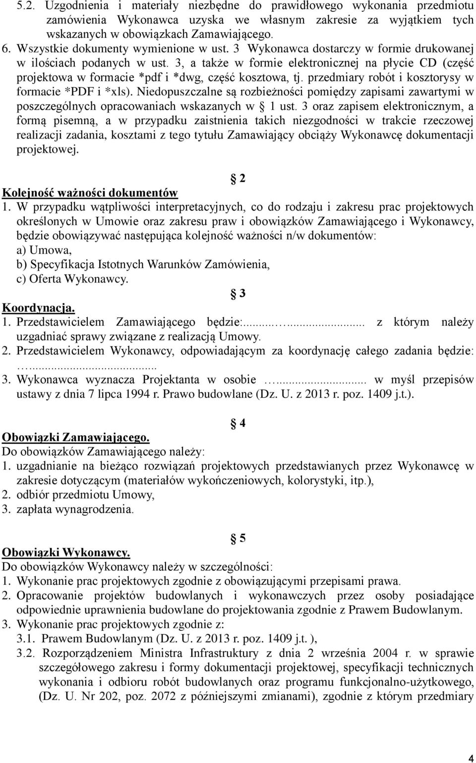 3, a także w formie elektronicznej na płycie CD (część projektowa w formacie *pdf i *dwg, część kosztowa, tj. przedmiary robót i kosztorysy w formacie *PDF i *xls).
