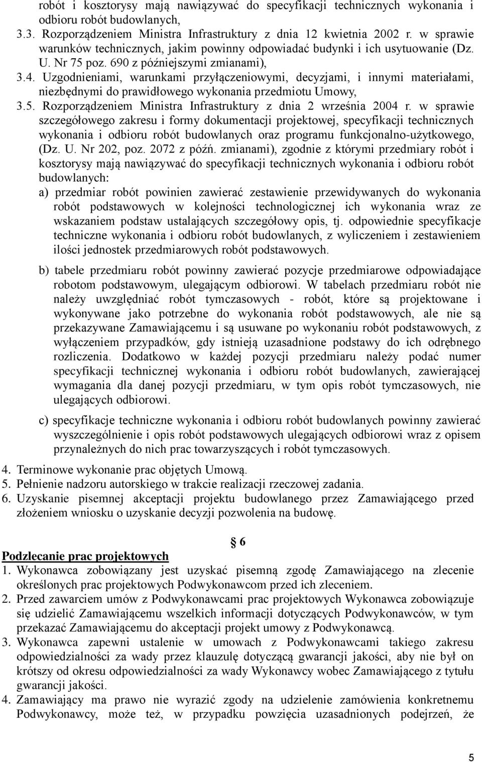 Uzgodnieniami, warunkami przyłączeniowymi, decyzjami, i innymi materiałami, niezbędnymi do prawidłowego wykonania przedmiotu Umowy, 3.5.
