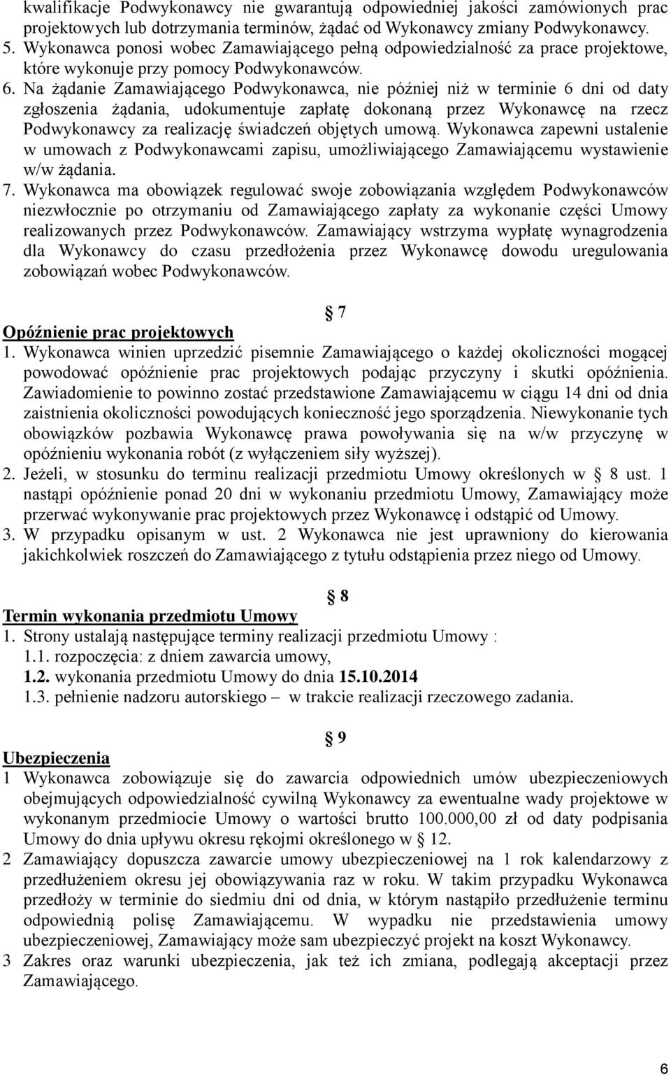 Na żądanie Zamawiającego Podwykonawca, nie później niż w terminie 6 dni od daty zgłoszenia żądania, udokumentuje zapłatę dokonaną przez Wykonawcę na rzecz Podwykonawcy za realizację świadczeń