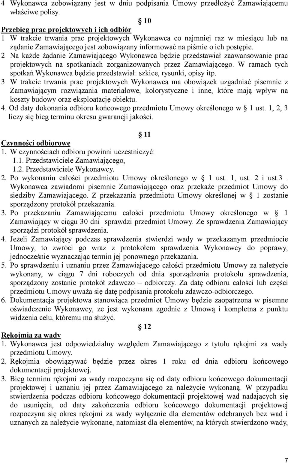 2 Na każde żądanie Zamawiającego Wykonawca będzie przedstawiał zaawansowanie prac projektowych na spotkaniach zorganizowanych przez Zamawiającego.
