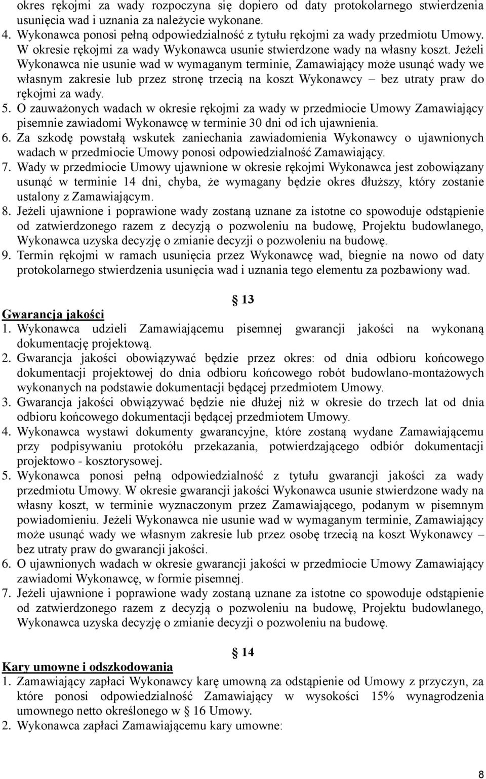 Jeżeli Wykonawca nie usunie wad w wymaganym terminie, Zamawiający może usunąć wady we własnym zakresie lub przez stronę trzecią na koszt Wykonawcy bez utraty praw do rękojmi za wady. 5.