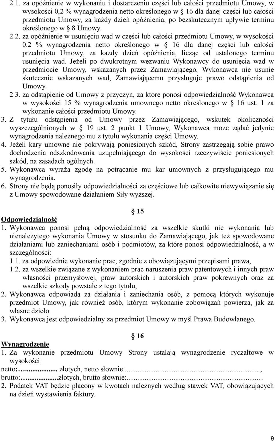 2. za opóźnienie w usunięciu wad w części lub całości przedmiotu Umowy, w wysokości 0,2 % wynagrodzenia netto określonego w 16 dla danej części lub całości przedmiotu Umowy, za każdy dzień