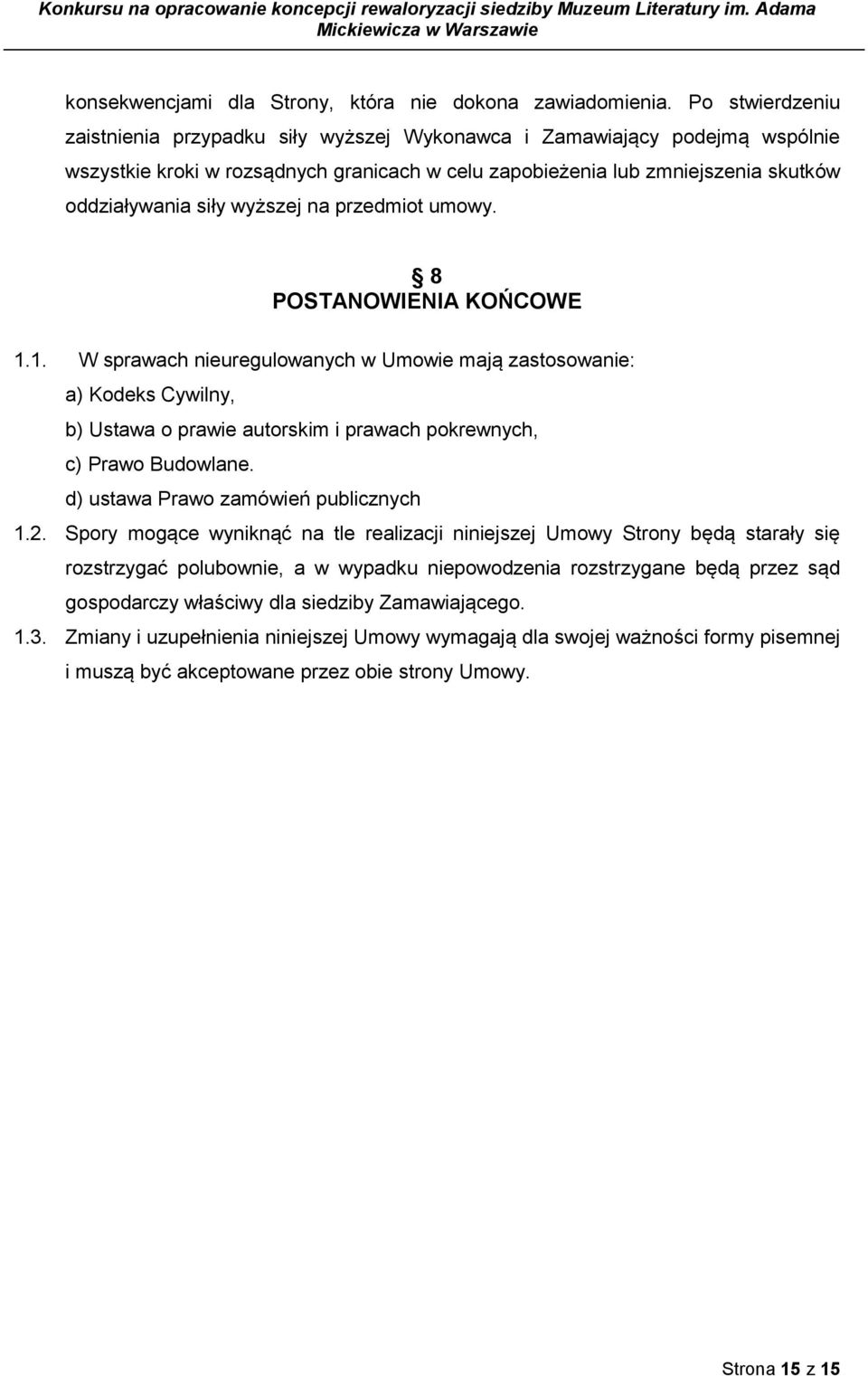 wyższej na przedmiot umowy. 8 POSTANOWIENIA KOŃCOWE 1.1. W sprawach nieuregulowanych w Umowie mają zastosowanie: a) Kodeks Cywilny, b) Ustawa o prawie autorskim i prawach pokrewnych, c) Prawo Budowlane.