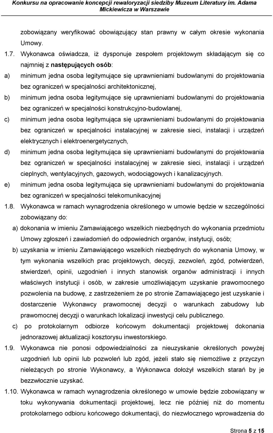 ograniczeń w specjalności architektonicznej, b) minimum jedna osoba legitymujące się uprawnieniami budowlanymi do projektowania bez ograniczeń w specjalności konstrukcyjno-budowlanej, c) minimum