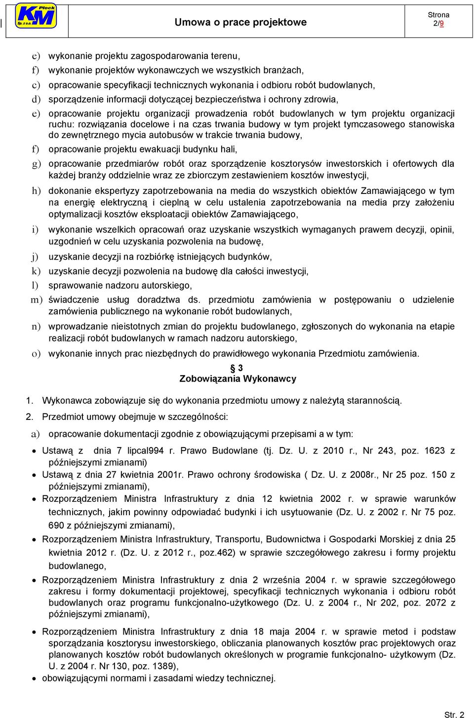 trwania budowy w tym projekt tymczasowego stanowiska do zewnętrznego mycia autobusów w trakcie trwania budowy, f) opracowanie projektu ewakuacji budynku hali, g) opracowanie przedmiarów robót oraz
