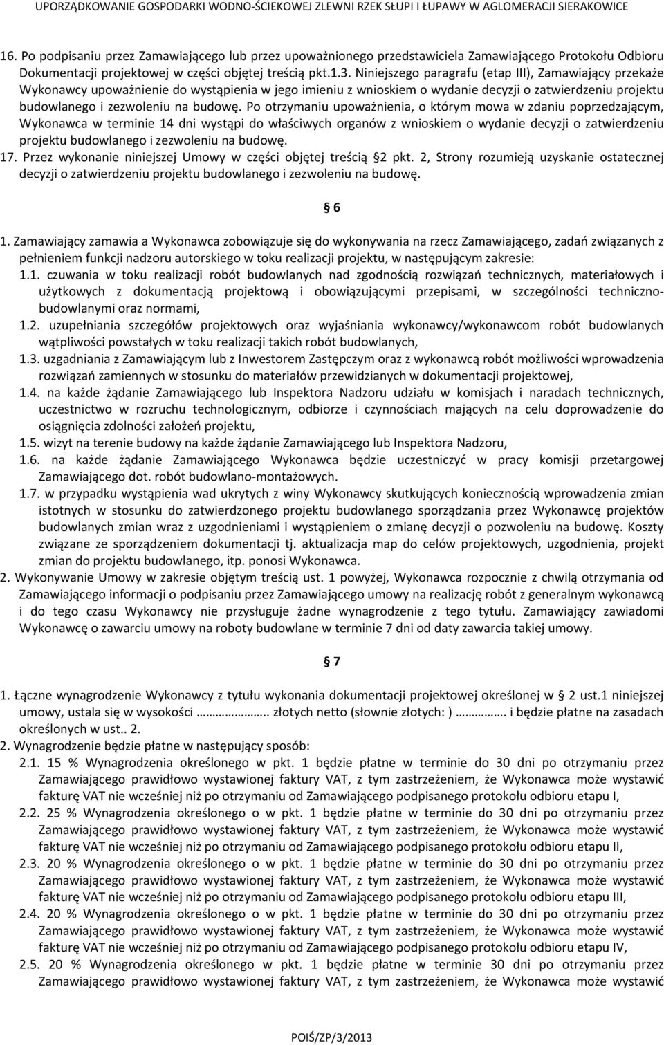 Po otrzymaniu upoważnienia, o którym mowa w zdaniu poprzedzającym, Wykonawca w terminie 14 dni wystąpi do właściwych organów z wnioskiem o wydanie decyzji o zatwierdzeniu projektu budowlanego i