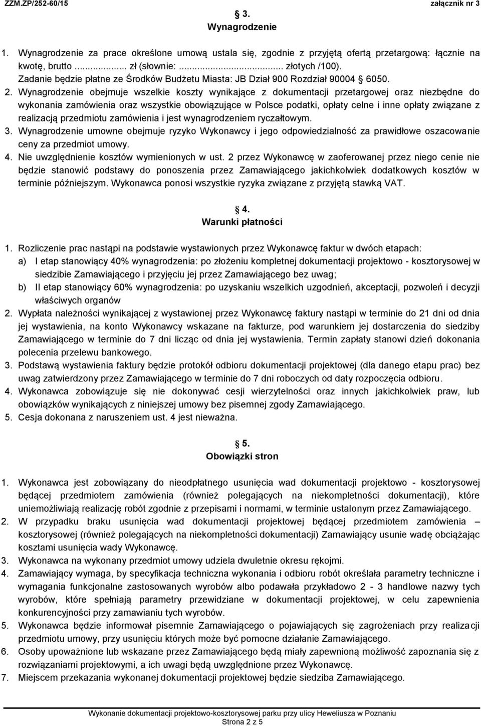 Wynagrodzenie obejmuje wszelkie koszty wynikające z dokumentacji przetargowej oraz niezbędne do wykonania zamówienia oraz wszystkie obowiązujące w Polsce podatki, opłaty celne i inne opłaty związane