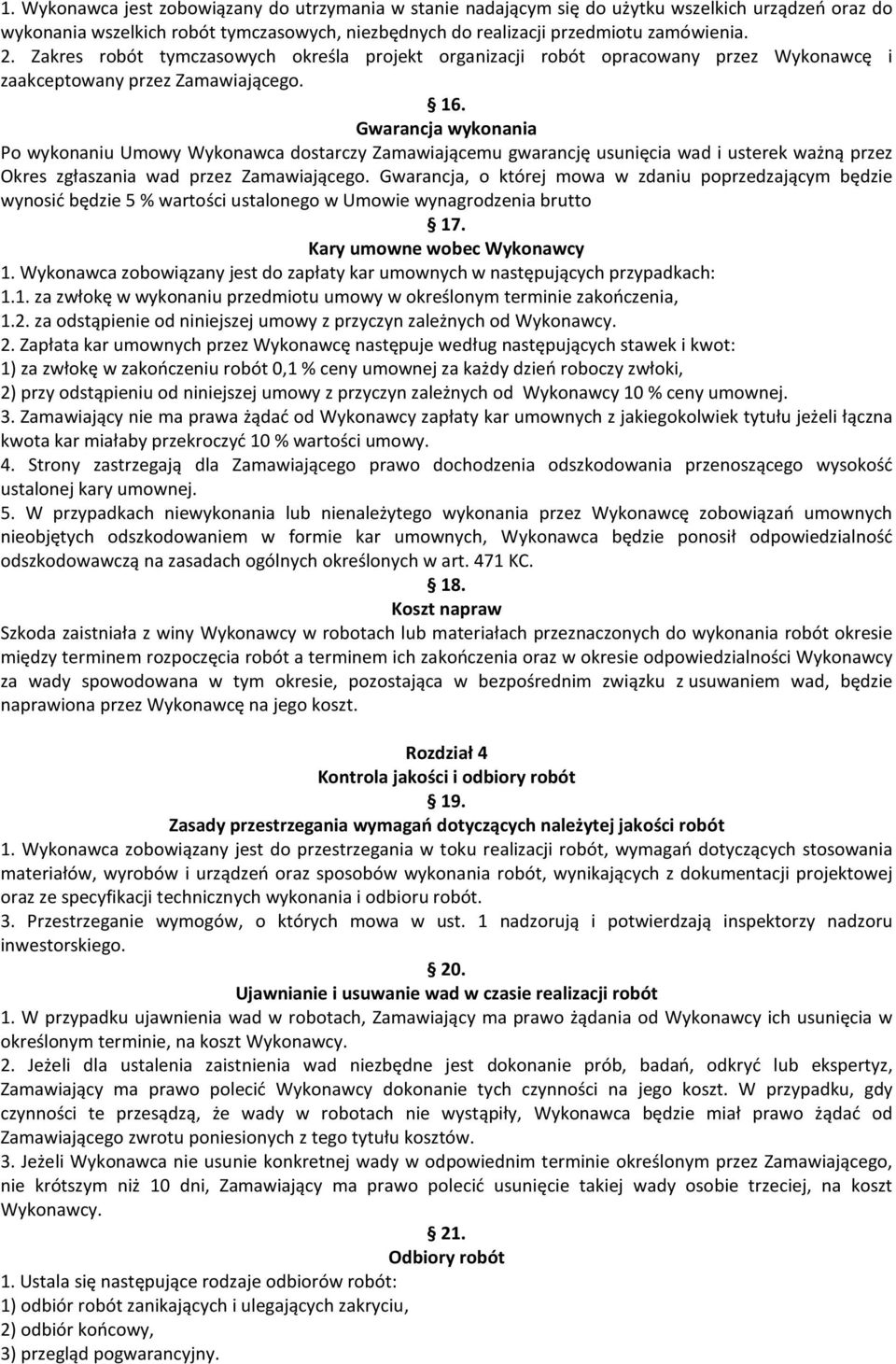 Gwarancja wykonania Po wykonaniu Umowy Wykonawca dostarczy Zamawiającemu gwarancję usunięcia wad i usterek ważną przez Okres zgłaszania wad przez Zamawiającego.