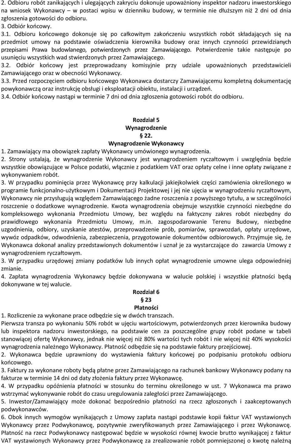 Odbioru końcowego dokonuje się po całkowitym zakończeniu wszystkich robót składających się na przedmiot umowy na podstawie oświadczenia kierownika budowy oraz innych czynności przewidzianych