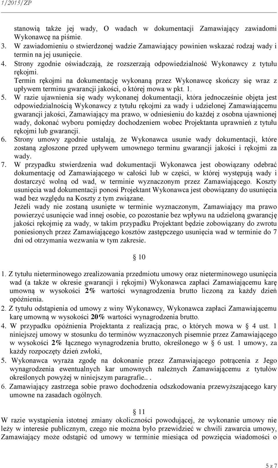 Termin rękojmi na dokumentację wykonaną przez Wykonawcę skończy się wraz z upływem terminu gwarancji jakości, o której mowa w pkt. 1. 5.