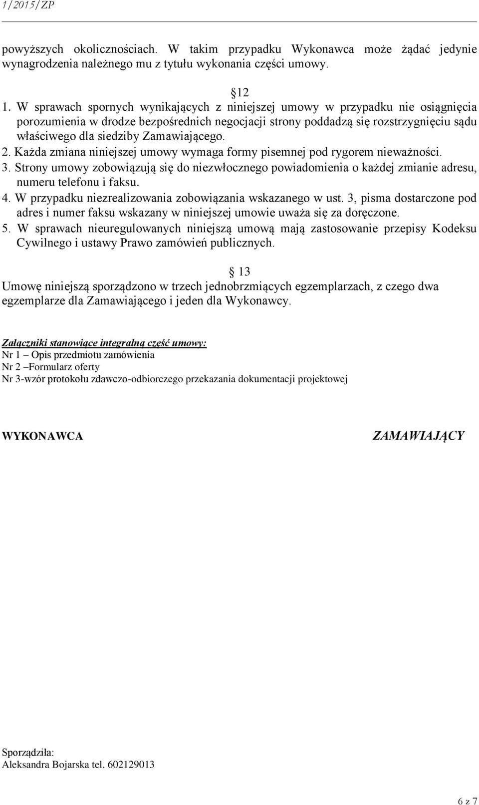 Zamawiającego. 2. Każda zmiana niniejszej umowy wymaga formy pisemnej pod rygorem nieważności. 3.