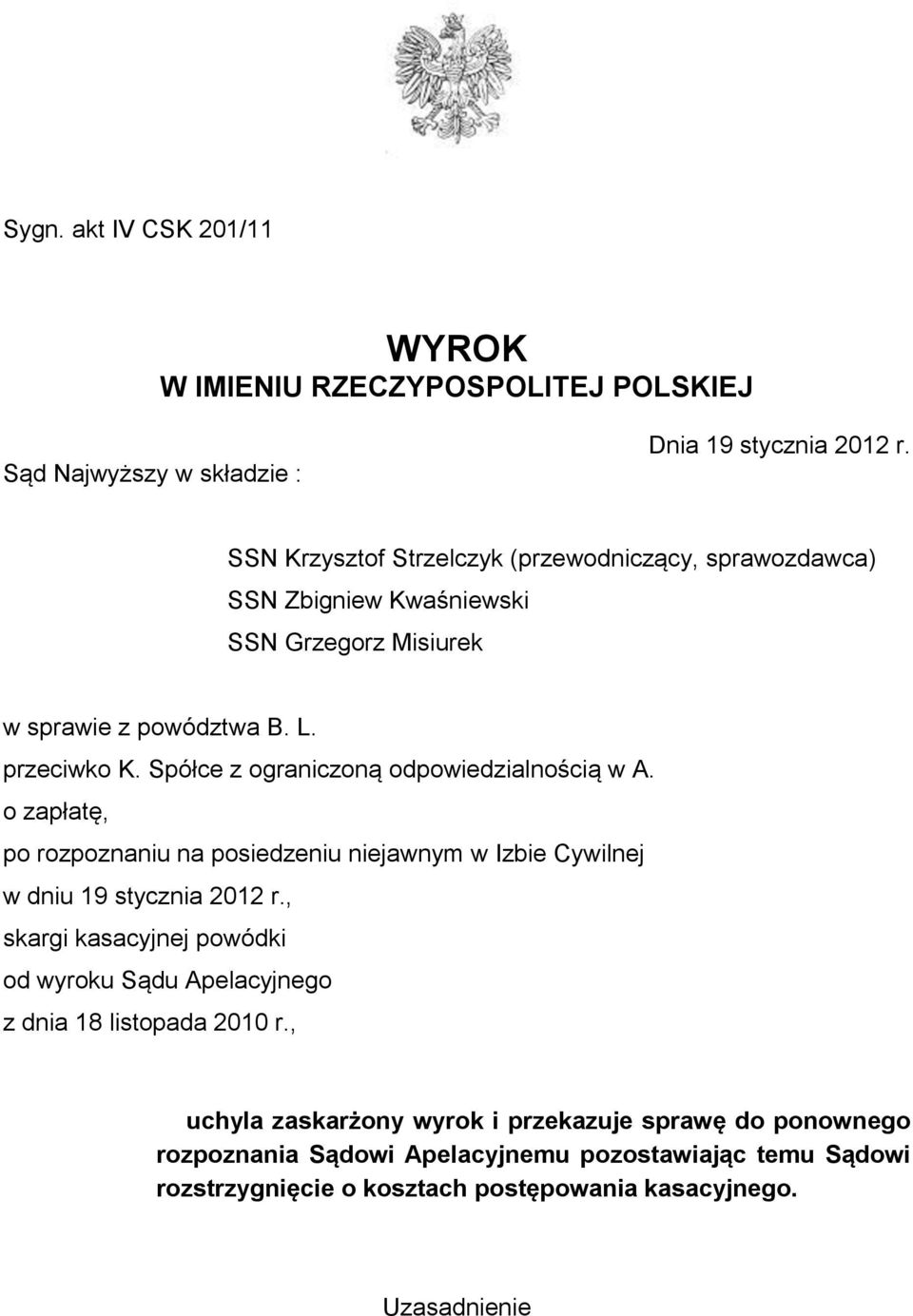 Spółce z ograniczoną odpowiedzialnością w A. o zapłatę, po rozpoznaniu na posiedzeniu niejawnym w Izbie Cywilnej w dniu 19 stycznia 2012 r.